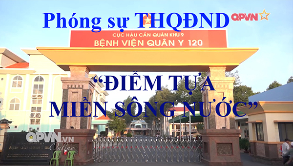Phóng sự Truyền hình QĐND Bệnh viện quân y 120 điểm tựa miền sông nước