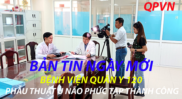 Bản tin ngày mới QPVN Bệnh viện quân y 120 phẫu thuật u não phức tạp thành công