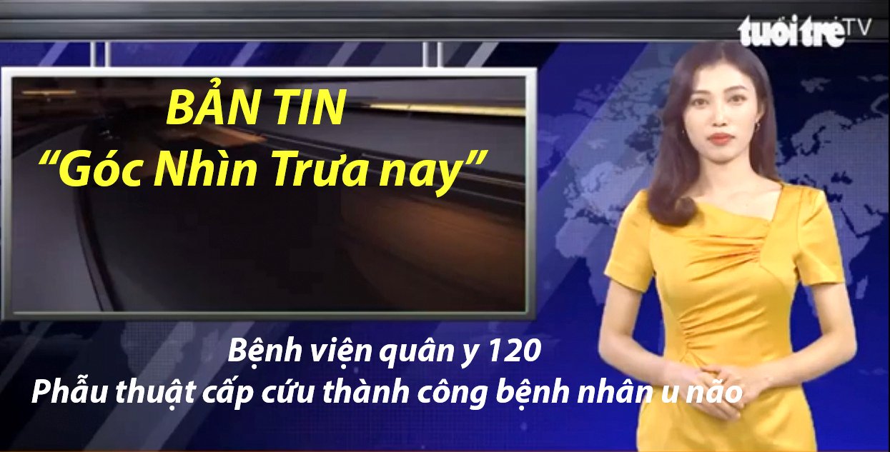 TUỔI TRẺ TV ĐƯA TIN BỆNH VIỆN QUÂN Y 120 PHẪU THUẬT CẤP CỨU THÀNH CÔNG U NÃO GÂY LIỆT NỬA NGƯỜI